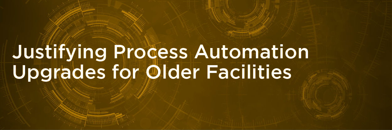 Justifying Process Automation Upgrades for Older Facilities