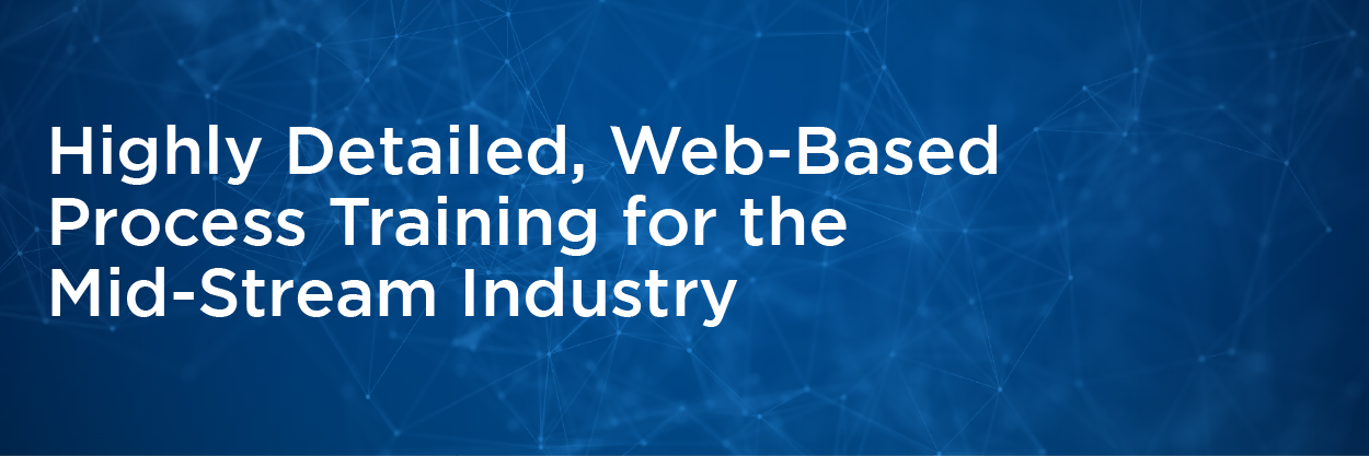 Highly Detailed, Web-Based Process Training for the Mid-Stream Industry