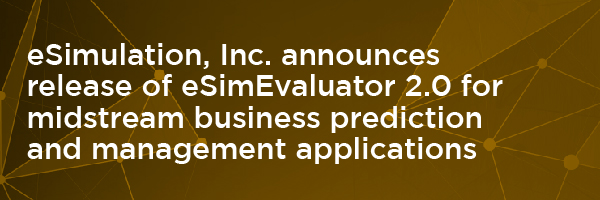 eSimulation, Inc. announces release of eSimEvaluator 2.0 for midstream business prediction and management applications